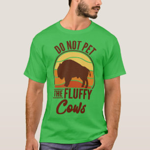 Do Not Pet The Fluffy Cows Buffalo Bison  T-Shirt