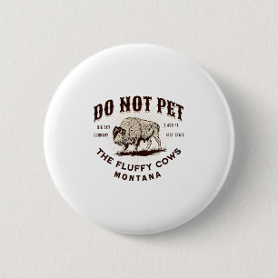 Do Not Pet The Fluffy Cows Montana Bison Funny Sou 6 Cm Round Badge