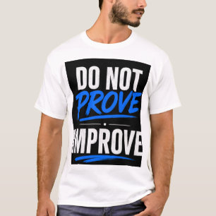 DO NOT PROVE, IMPROVE T-Shirt