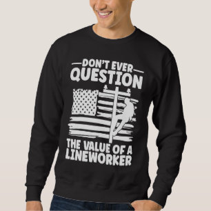 Do not Question the value of Linemans Lineworker E Sweatshirt