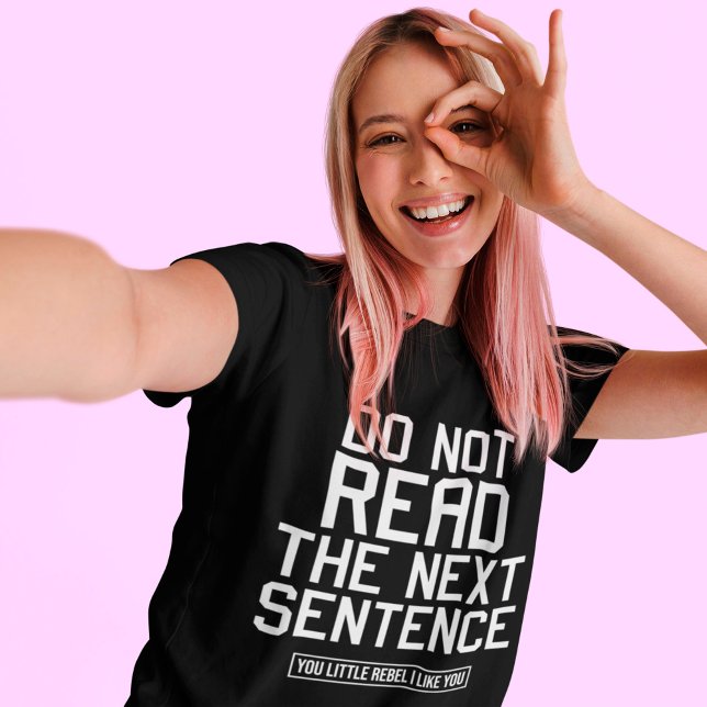 Do Not Read The Next Sentence Funny Sarcastic T-Shirt (Creator Uploaded)