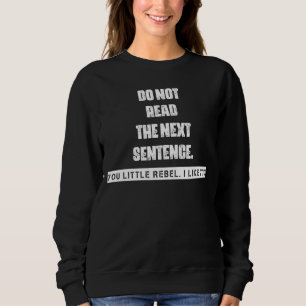 Do Not Read The Next Sentence Graphic Sweatshirt