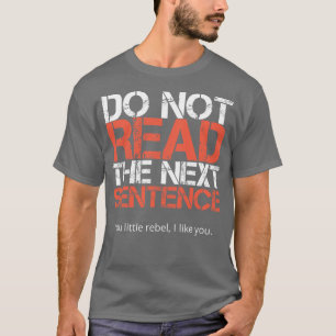 Do Not Read The Next Sentence  T-Shirt