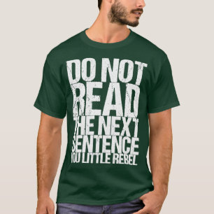 Do Not Read The Next Sentence You Little Rebel T-Shirt