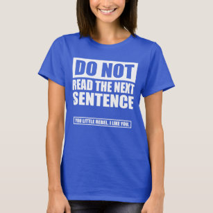 DO NOT READ THE NEXT SENTENCE. YOU LITTLE REBEL. T-Shirt