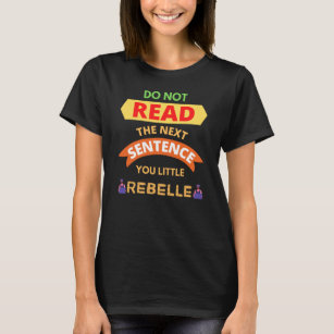 Do Not Read The Next Sentence You Little Rebelle T-Shirt