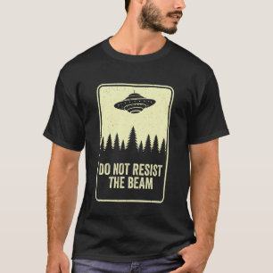Do Not Resist The Beam UFO Moon Day Flying Saucer T-Shirt
