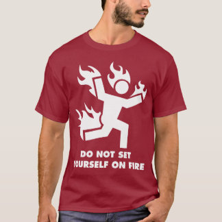 Do Not Set Yourself On Fire T-Shirt