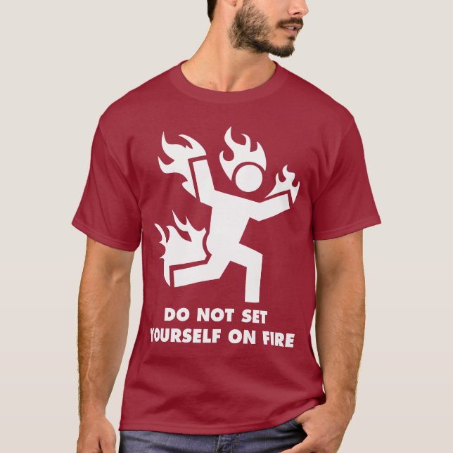 Do Not Set Yourself On Fire T-Shirt (Front)