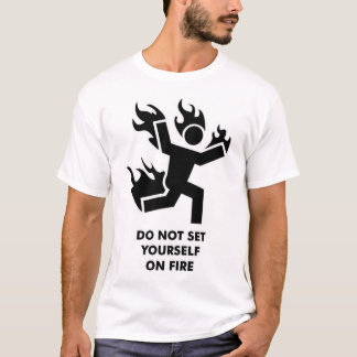 Do not set yourself on fire T-Shirt