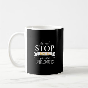 Do Not Stop Until You’re Proud Motivational Quote Coffee Mug