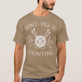 Do Not Talk To Me Im Counting Crocheting  T-Shirt