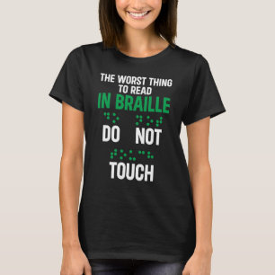 Do Not Touch Funny Worst Thing To Read In Braille T-Shirt