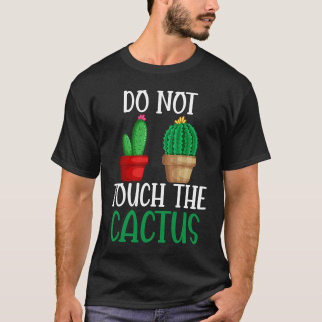 Do Not Touch The Cactus I Succulent I Cactus T-Shirt (Front)