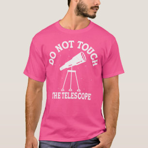 Do Not Touch The Telescope I Astronomy T-Shirt