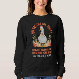 DO NOT TRY ME TODAY Sassy Goose Nurse Thanksgiving Sweatshirt