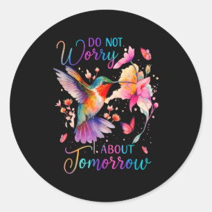 Do Not Worry About Tomorrow Hummingbird Butterfly Classic Round Sticker