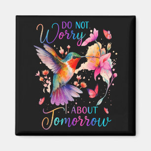 Do Not Worry About Tomorrow Hummingbird Butterfly  Magnet