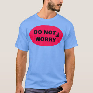 Do Not Worry Industrial Style Sign 1 T-Shirt