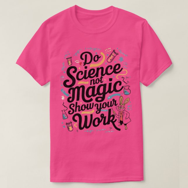 Do science Not Magic SHOW YOUR WORK T-Shirt (Design Front)