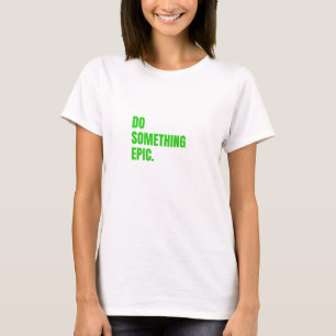 do something epic T-Shirt