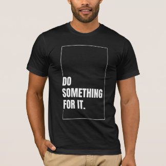 Do Something For It Inspiring Quote T-Shirt