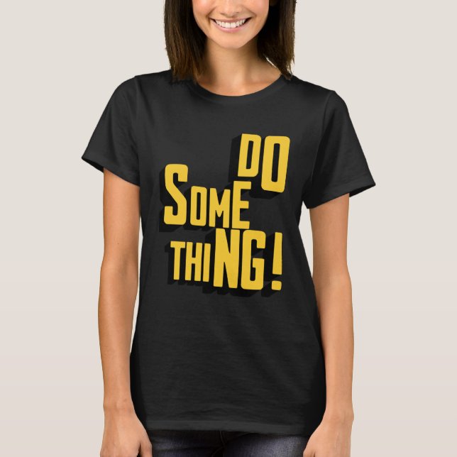 Do Something Motivational Sarcastic Typography T-Shirt (Front)