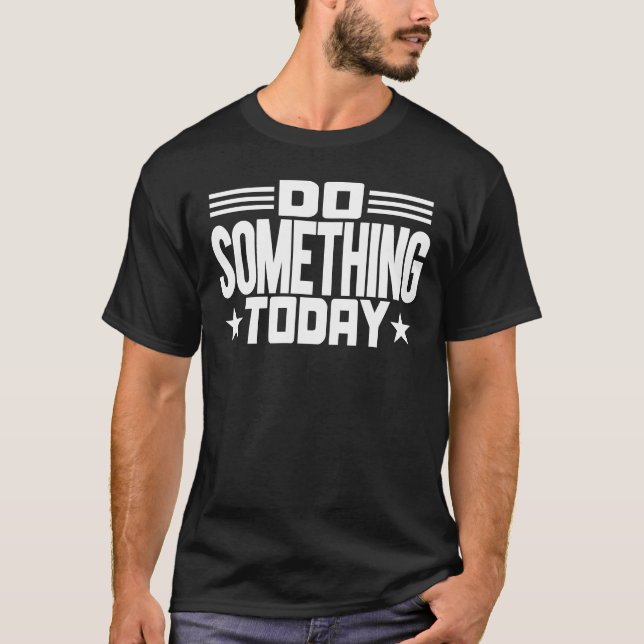 Do Something Today T-Shirt (Front)