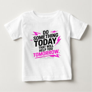 Do Something Today That Will Help You Tomorrow  Baby T-Shirt
