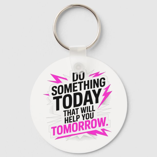 Do Something Today That Will Help You Tomorrow – Key Ring (Front)