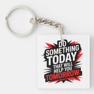 Do Something Today That Will Help You Tomorrow –  Key Ring