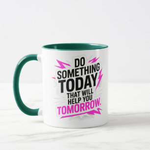 Do Something Today That Will Help You Tomorrow – Mug
