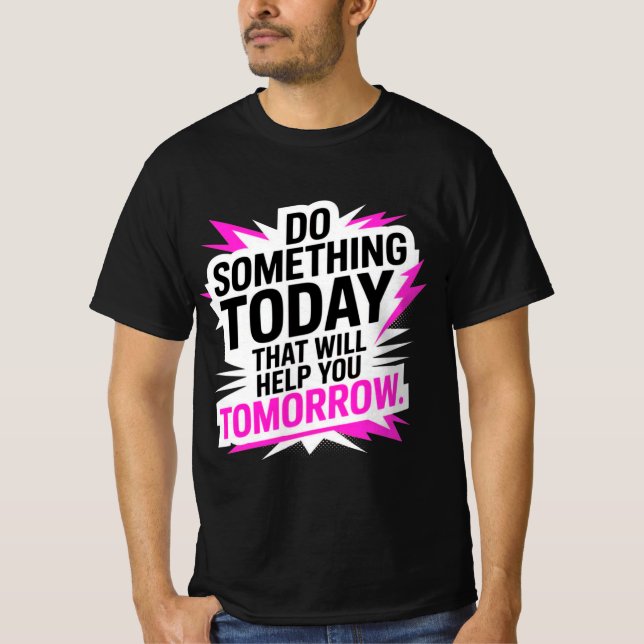 Do Something Today That Will Help You Tomorrow – T-Shirt (Front)