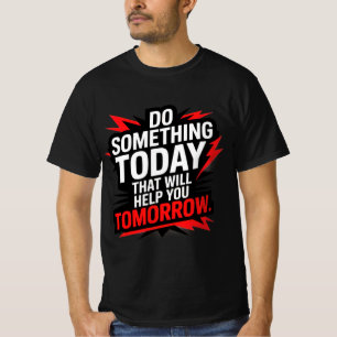 Do Something Today That Will Help You Tomorrow –  T-Shirt