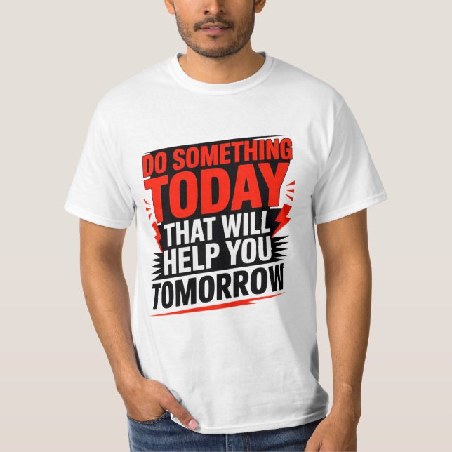 Do Something Today That Will Help You Tomorrow –  T-Shirt (Front)