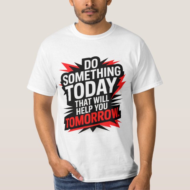 Do Something Today That Will Help You Tomorrow –  T-Shirt (Front)