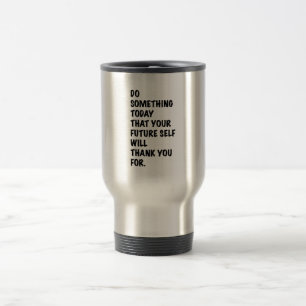 do something today that your future self thankyou travel mug