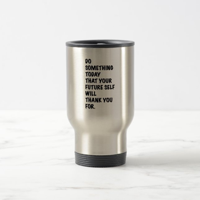 do something today that your future self thankyou  travel mug (Center)