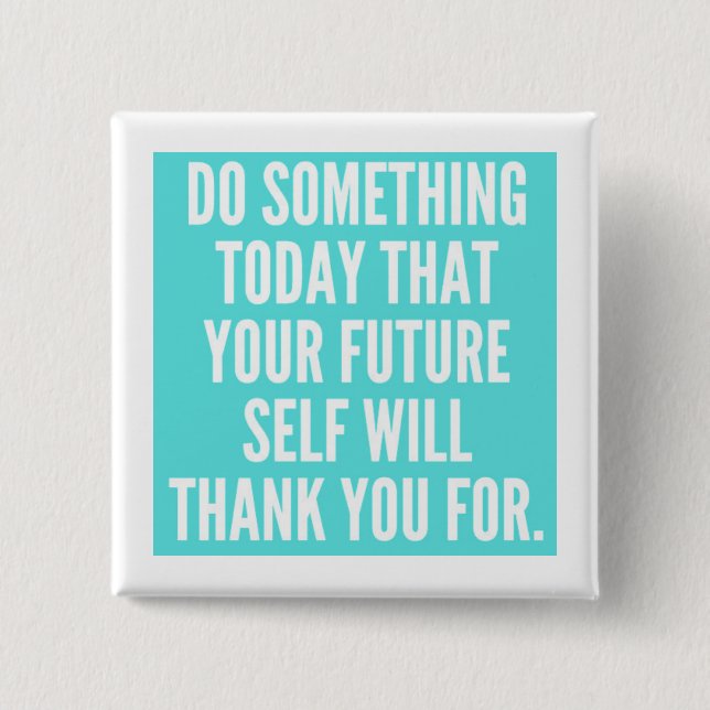 DO SOMETHING TODAY THAT YOUR FUTURE SELF WILL THAN 15 CM SQUARE BADGE (Front)