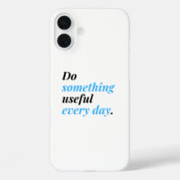Do something useful every day.
