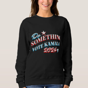 Do Something   Vote Kamala 2024 Sweatshirt