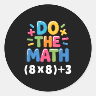 Do The Math (8x8)+3 Six Seven 6-7 Humor Teacher  Classic Round Sticker