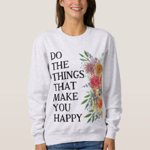 Do The Things That Make You Happy Motivational Sweatshirt
