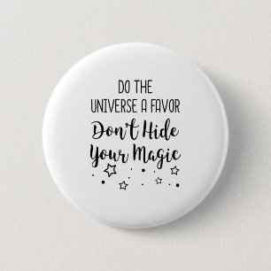 Do The Universe A Favor Dont Hide Your Magic  6 Cm Round Badge