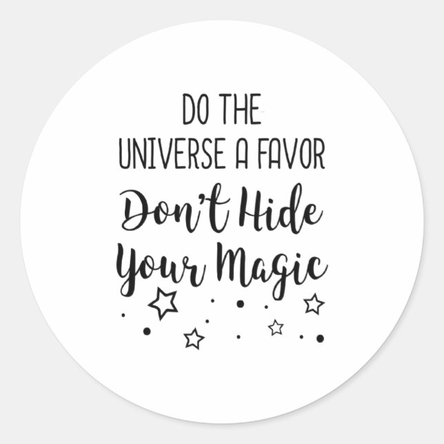 Do The Universe A Favor Dont Hide Your Magic  Classic Round Sticker (Front)