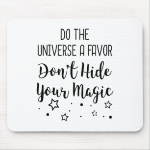Do The Universe A Favor Dont Hide Your Magic  Mouse Pad