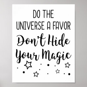 Do The Universe A Favor Dont Hide Your Magic  Poster