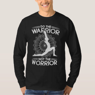 Do The Warrior Not The Worrior Yoga Pose T-Shirt