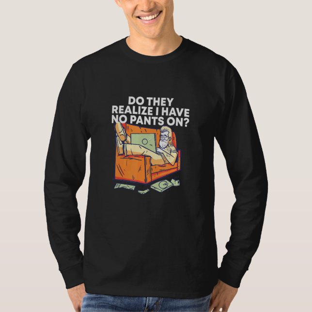 Do They Realise I Have No Pants Work From Home Wfh T-Shirt (Front)