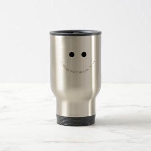 Do Things That Make You Happy – Motivational Travel Mug
